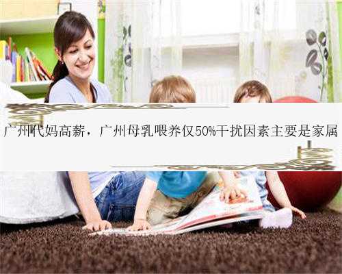 广州代妈高薪，广州母乳喂养仅50%干扰因素主要是家属